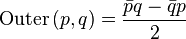 	
\ operatorname {Outer} \ left (p, q \ right) = \ frac {\ bar pq - \ bar qp} {2}
